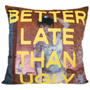 Slogan velvet cushion reading Better Late Than Ugly, 550 x 550mm